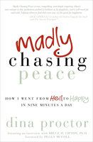 Madly Chasing Peace: How I Went from Hell to Happy in Nine Minutes a Day - Dina Proctor