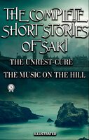 The Complete Short Stories of Saki. Illustrated: THE UNREST-CURE, THE MUSIC ON THE HILL - Saki