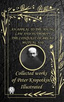 Collected works of Peter Kropotkin. illustrated: An Appeal to the Young. Law and Authority. The Conquest of Bread. Mutual aid - Peter Kropotkin