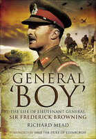 General 'Boy': The Life of Lieutenant General Sir Frederick Browning - Richard Mead