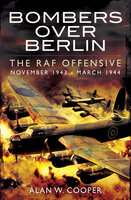 Bombers Over Berlin: The RAF Offensive, November 1943–March 1944 - Alan W. Cooper