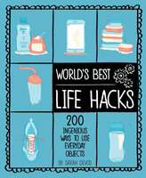 World's Best Life Hacks: 200 Ingenious Ways to Use Everyday Objects - Sarah Devos