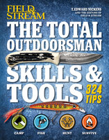 The Total Outdoorsman Skills & Tools: 324 Tips - T. Edward Nickens, The Editors of Field & Stream