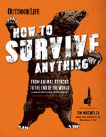 How to Survive Anything: From Animal Attacks to the End of the World (and Everything in Between) - The Editors of Outdoor Life, Tim MacWelch