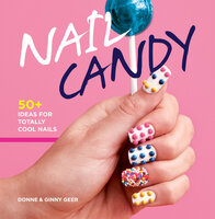 Nail Candy: 50+ Ideas for Totally Cool Nails - Ginny Geer, Donne Geer