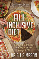 All Inclusive Diet: Finding Balance & Keeping the Weight Off - Kris J. Simpson