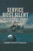 Service Most Silent: The Navy's Fight Against Enemy Mines - John Frayn Turner