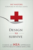 Design to Survive: 9 Ways an IKEA Approach Can Fix Health Care & Save Lives - Pat Mastors