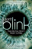 Don't Blink: The Life You Won't Want to Miss - John Merritt