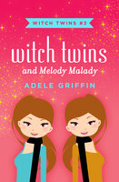 Witch Twins and Melody Malady - Adele Griffin