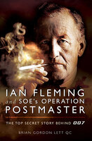 Ian Fleming and SOE's Operation POSTMASTER: The Top Secret Story Behind 007 - Brian Lett