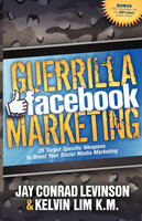 Guerrilla Facebook Marketing: 25 Target Specific Weapons to Boost Your Social Media Marketing - Jay Conrad Levinson, Kelvin Lim
