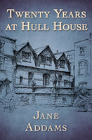 Twenty Years at Hull House - Jane Addams