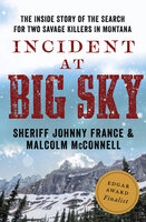 Incident at Big Sky: The Inside Story of the Search for Two Savage Killers in Montana - Malcolm McConnell, Johnny France