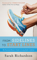 From Sidelines to Startlines: The Frustrated Runner's Guide to Lacing Up for a Lifetime - Sarah Richardson