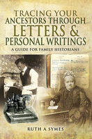 Tracing Your Ancestors Through Letters & Personal Writings - Ruth A. Symes