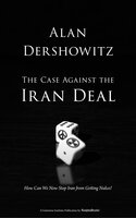 The Case Against the Iran Deal: How Can We Now Stop Iran from Getting Nukes? - Alan Dershowitz