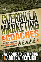Guerrilla Marketing for Coaches: Six Steps to Building Your Million-Dollar Coaching Practice - Jay Conrad Levinson, Andrew Neitlich