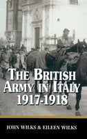The British Army in Italy 1917-1918 - Eileen Wilks, John Wilks