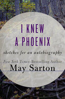 I Knew a Phoenix: Sketches for an Autobiography - May Sarton