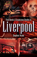 Foul Deeds & Suspicious Deaths in Liverpool - Stephen Wade