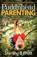 Pudd'nhead Parenting: Forming a Positive Working Relationship with a Child with ADD - Sterling B Pratt
