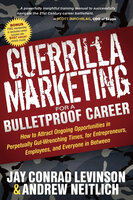 Guerrilla Marketing for a Bulletproof Career: How to Attract Ongoing Opportunities in Perpetually Gut-Wrenching Times, for Entrepreneurs, Employees, and Everyone in Between - Jay Conrad Levinson, Andrew Neitlich