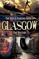 Foul Deeds & Suspicious Deaths in Glasgow - Paul Harrison