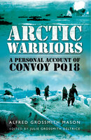 Arctic Warriors: A Personal Account of Convoy PQ18 - Julie Grossmith Deltrice, Alfred Grossmith Mason