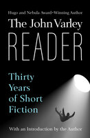 The John Varley Reader: Thirty Years of Short Fiction - John Varley