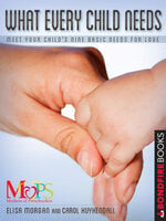 What Every Child Needs: Meet Your Child's Nine Basic Needs for Love - Elisa Morgan, Carol Kuykendall