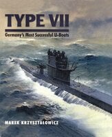 Type VII: Germany's Most Successful U-Boats - Marek Krzysztalowicz