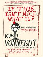 If This Isn't Nice, What Is?: The Graduation Speeches and Other Words to Live By - Kurt Vonnegut