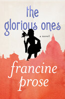 The Glorious Ones: A Novel - Francine Prose