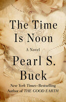 The Time Is Noon: A Novel - Pearl S. Buck