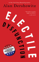 Electile Dysfunction: A Guide for Unaroused Voters - Alan Dershowitz