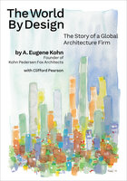 The World by Design: The Story of a Global Architecture Firm - Clifford Pearson, A. Eugene Kohn