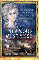 An Infamous Mistress: The Life, Loves and Family of the Celebrated Grace Dalrymple Elliott - Joanne Major, Sarah Murden
