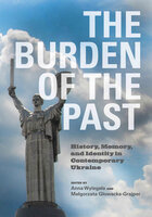 The Burden of the Past: History, Memory, and Identity in Contemporary Ukraine - 
