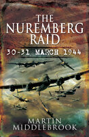 The Nuremberg Raid: 30-31 March 1944 - Martin Middlebrook
