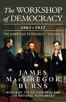 The Workshop of Democracy, 1863–1932 - James MacGregor Burns