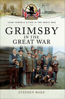 Grimsby in the Great War - Stephen Wade