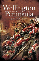 Wellington in the Peninsula, 1808–1814 - Jac Weller