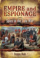 Empire and Espionage: Spies in the Zulu War - Stephen Wade