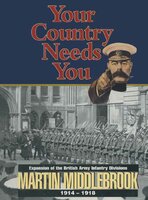 Your Country Needs You: Expansion of the British Army Infantry Divisions, 1914–1918 - Martin Middlebrook
