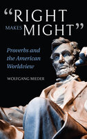 "Right Makes Might": Proverbs and the American Worldview - Wolfgang Mieder
