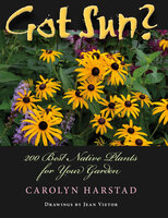 Got Sun?: 200 Best Native Plants for Your Garden - Carolyn Harstad