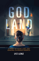 God Land: A Story of Faith, Loss, and Renewal in Middle America - Lyz Lenz