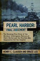 Pearl Harbor: Final Judgement: The Shocking True Story of the Military Intelligence Failure at Pearl Harbor and the Fourteen Men Responsible for the Disaster - Henry C. Clausen, Bruce Lee