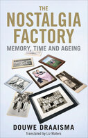 The Nostalgia Factory: Memory, Time and Aging - Douwe Draaisma